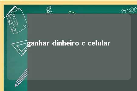 ganhar dinheiro c celular