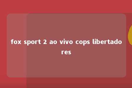 fox sport 2 ao vivo cops libertadores