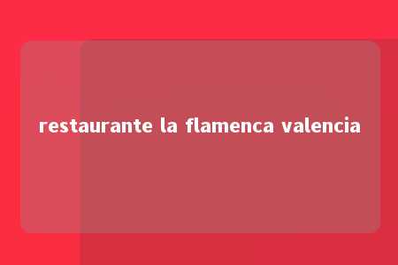 restaurante la flamenca valencia