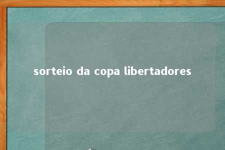 sorteio da copa libertadores