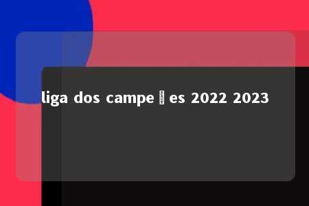 liga dos campeões 2022 2023