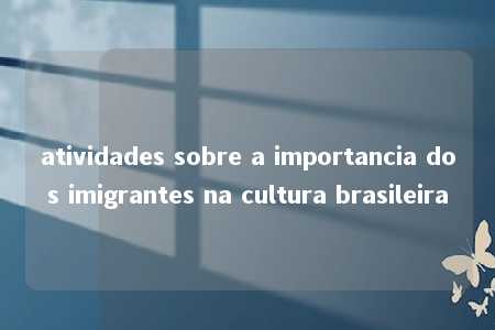 atividades sobre a importancia dos imigrantes na cultura brasileira