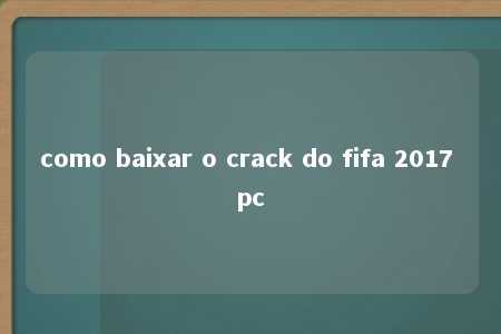 como baixar o crack do fifa 2017 pc