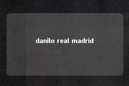 danilo real madrid