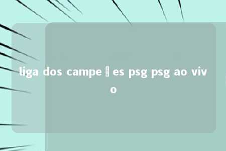 liga dos campeões psg psg ao vivo