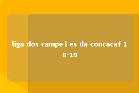 liga dos campeões da concacaf 18-19