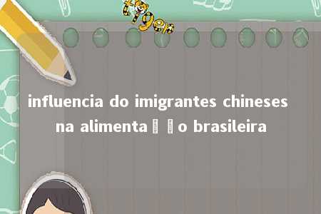 influencia do imigrantes chineses na alimentação brasileira