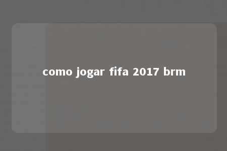 como jogar fifa 2017 brm