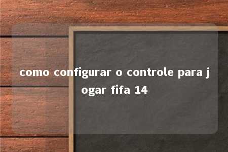 como configurar o controle para jogar fifa 14