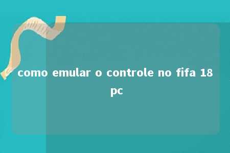 como emular o controle no fifa 18 pc