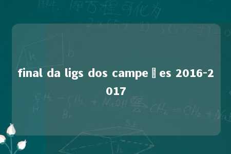 final da ligs dos campeões 2016-2017