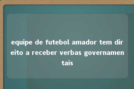 equipe de futebol amador tem direito a receber verbas governamentais