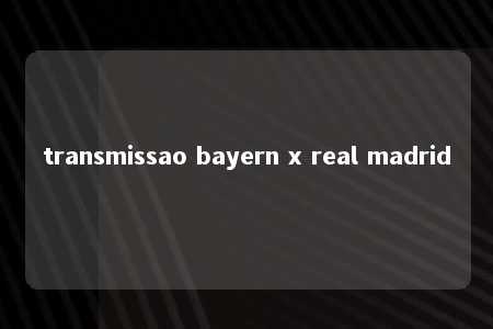 transmissao bayern x real madrid