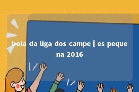 bola da liga dos campeões pequena 2016