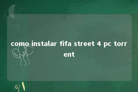 como instalar fifa street 4 pc torrent