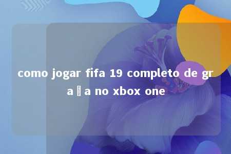 como jogar fifa 19 completo de graça no xbox one