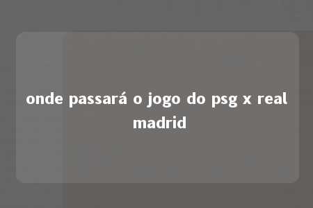 onde passará o jogo do psg x real madrid