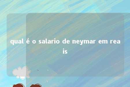 qual é o salario de neymar em reais