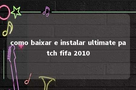 como baixar e instalar ultimate patch fifa 2010