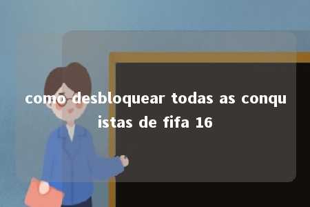 como desbloquear todas as conquistas de fifa 16