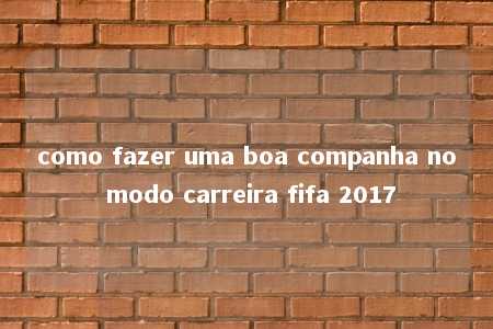 como fazer uma boa companha no modo carreira fifa 2017