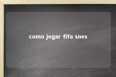 como jogar fifa snes