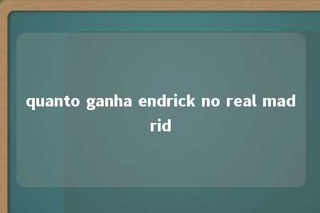 quanto ganha endrick no real madrid