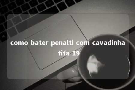 como bater penalti com cavadinha fifa 19