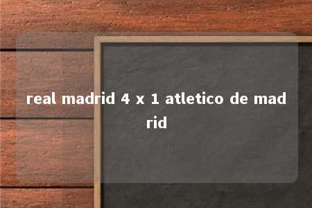 real madrid 4 x 1 atletico de madrid