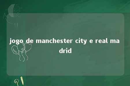 jogo de manchester city e real madrid