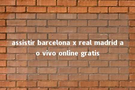 assistir barcelona x real madrid ao vivo online gratis