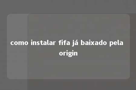 como instalar fifa já baixado pela origin