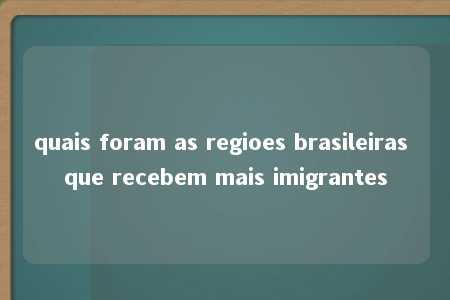 quais foram as regioes brasileiras que recebem mais imigrantes