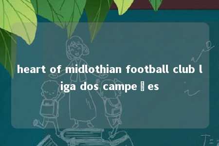 heart of midlothian football club liga dos campeões