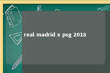 real madrid x psg 2018