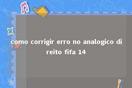 como corrigir erro no analogico direito fifa 14