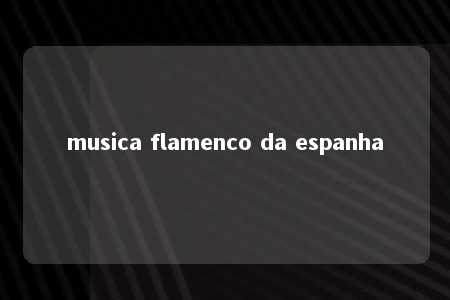 musica flamenco da espanha