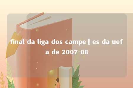 final da liga dos campeões da uefa de 2007-08