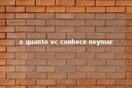 o quanto vc conhece neymar