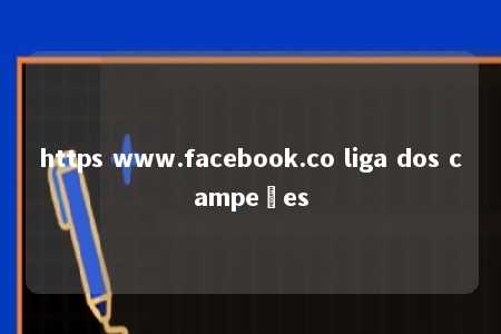 https www.facebook.co liga dos campeões