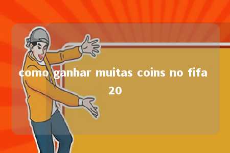 como ganhar muitas coins no fifa 20