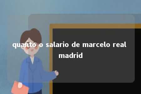 quanto o salario de marcelo real madrid