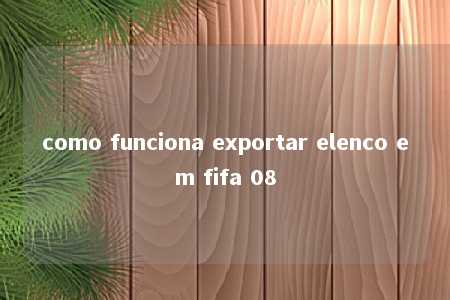 como funciona exportar elenco em fifa 08