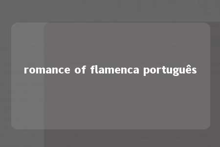 romance of flamenca português