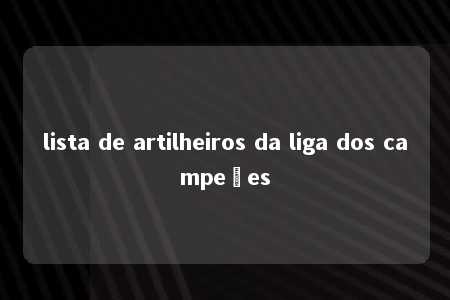 lista de artilheiros da liga dos campeões