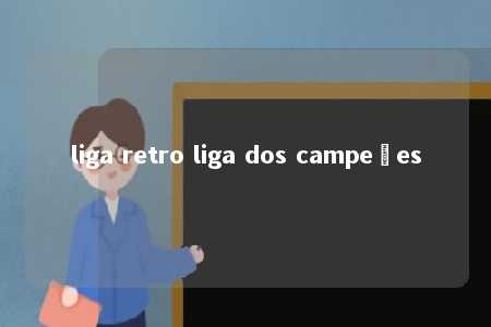 liga retro liga dos campeões