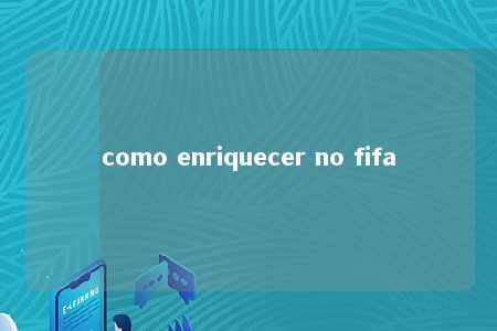 como enriquecer no fifa