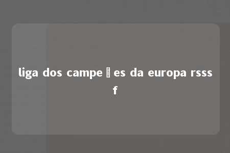 liga dos campeões da europa rsssf