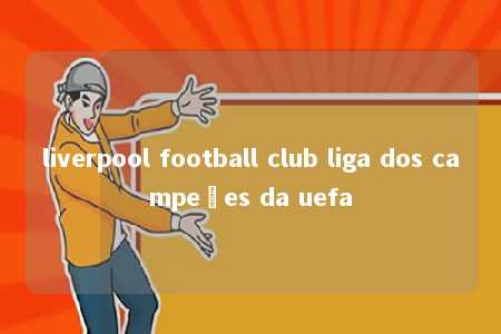 liverpool football club liga dos campeões da uefa