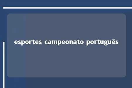 esportes campeonato português